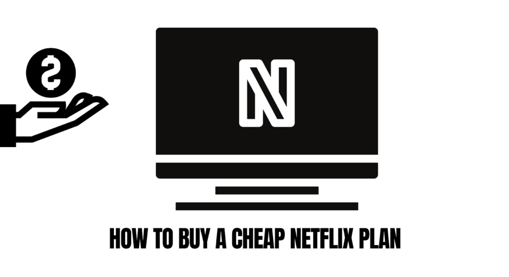 How to Buy a Cheap Netflix Plan: Save Big on Your Subscription 