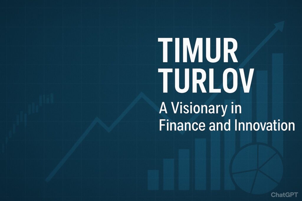 Timur Turlov: A Visionary in Finance and Innovation
