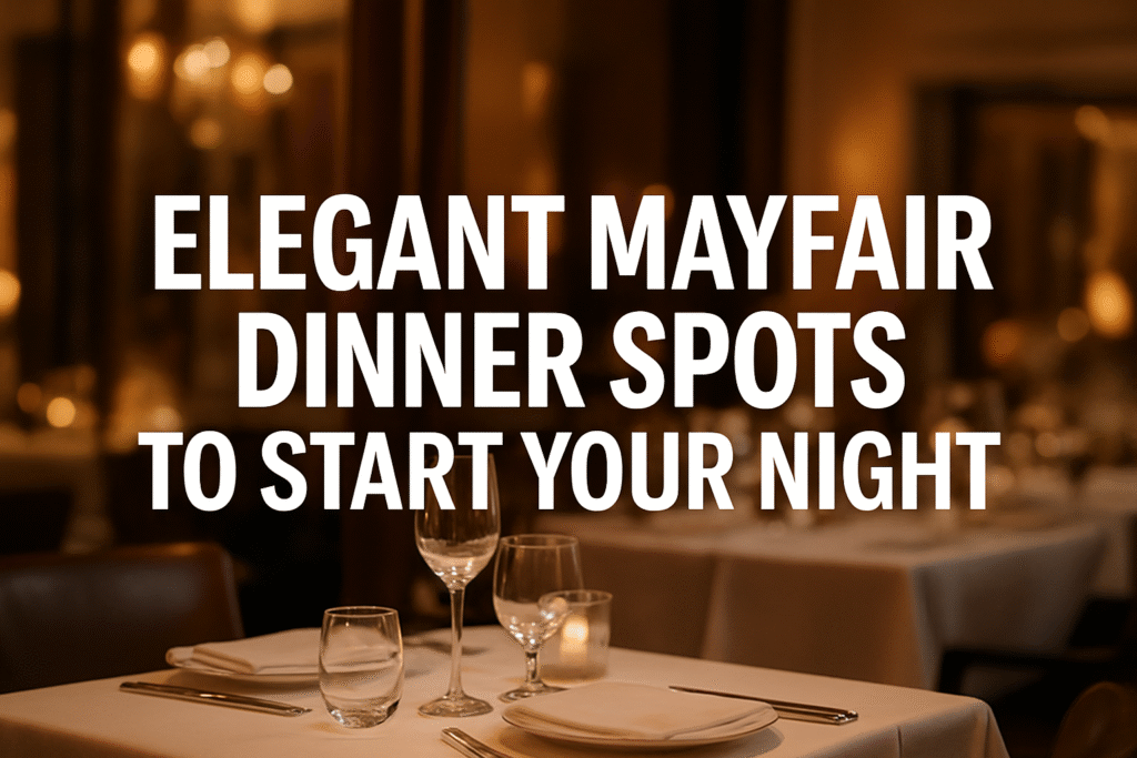 Elegant Mayfair Dinner Spots to Start Your Night 