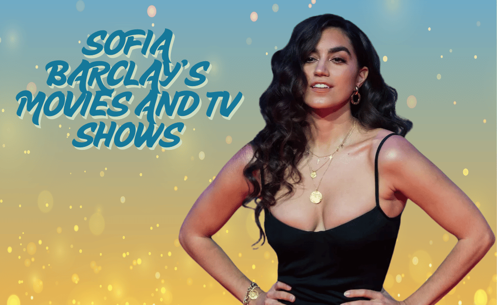 Sofia Barclay Movies and TV Shows: A Complete Guide to Her Acting & Comedy Career, Early Life, Net Worth, Age, Height, and More Info